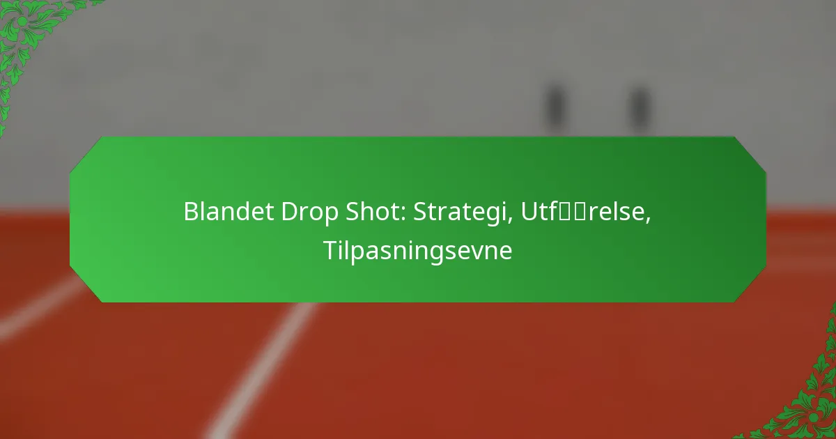 Blandet Drop Shot: Strategi, Utførelse, Tilpasningsevne