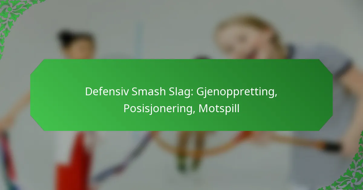 Defensiv Smash Slag: Gjenoppretting, Posisjonering, Motspill