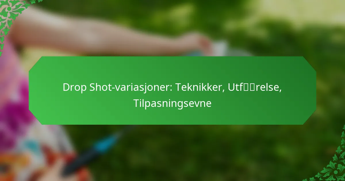 Drop Shot-variasjoner: Teknikker, Utførelse, Tilpasningsevne