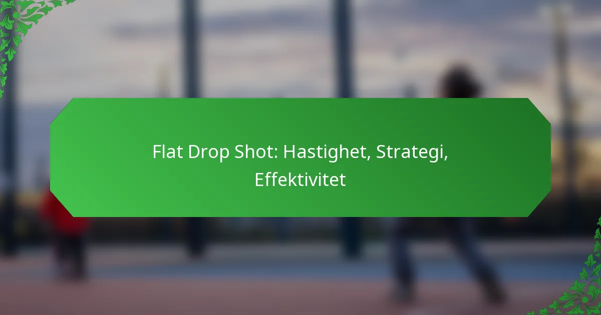 Flat Drop Shot: Hastighet, Strategi, Effektivitet