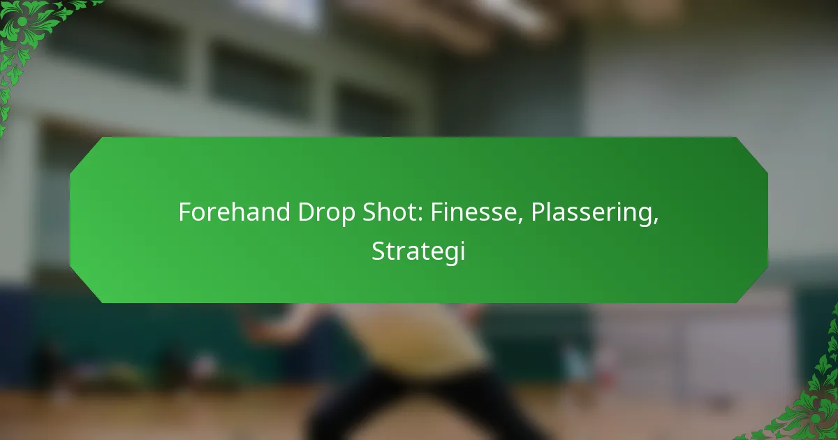 Forehand Drop Shot: Finesse, Plassering, Strategi