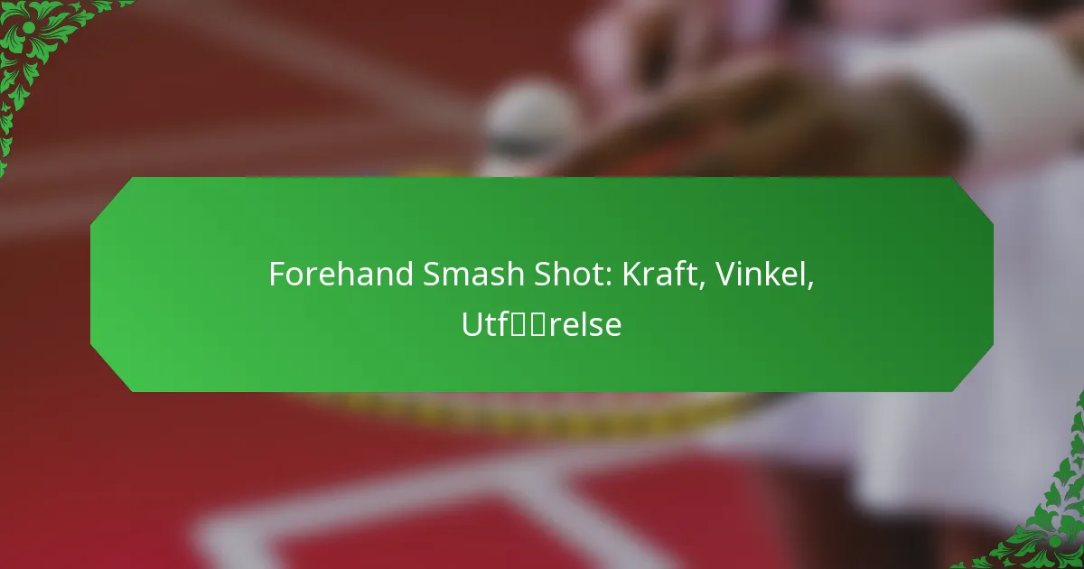 Forehand Smash Shot: Kraft, Vinkel, Utførelse