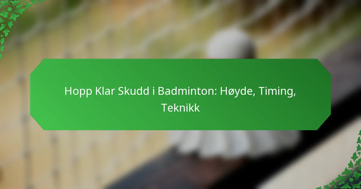 Hopp Klar Skudd i Badminton: Høyde, Timing, Teknikk