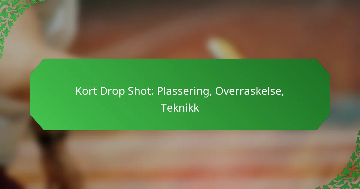 Kort Drop Shot: Plassering, Overraskelse, Teknikk