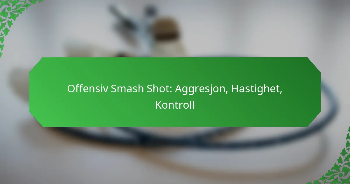 Offensiv Smash Shot: Aggresjon, Hastighet, Kontroll