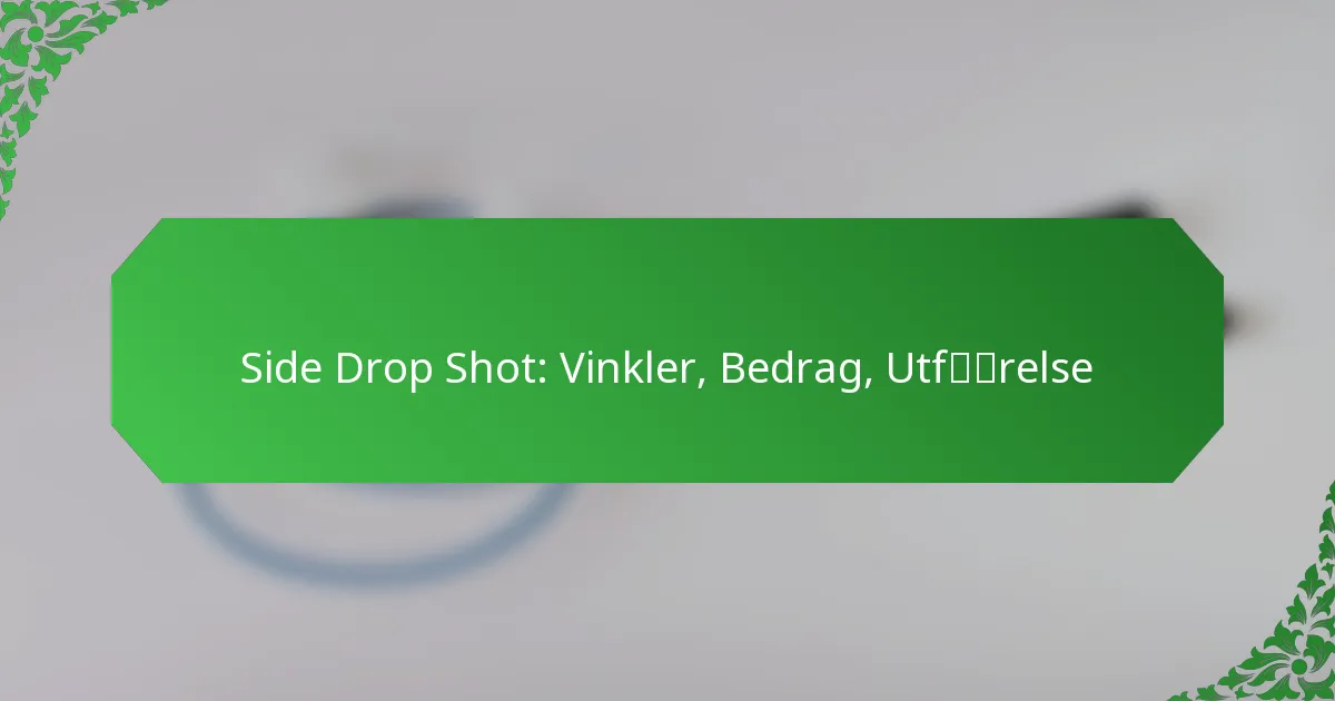 Side Drop Shot: Vinkler, Bedrag, Utførelse