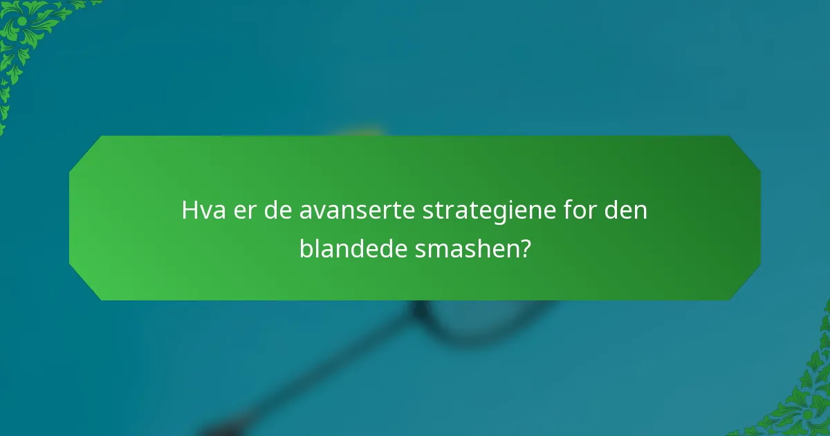 Hva er de avanserte strategiene for den blandede smashen?