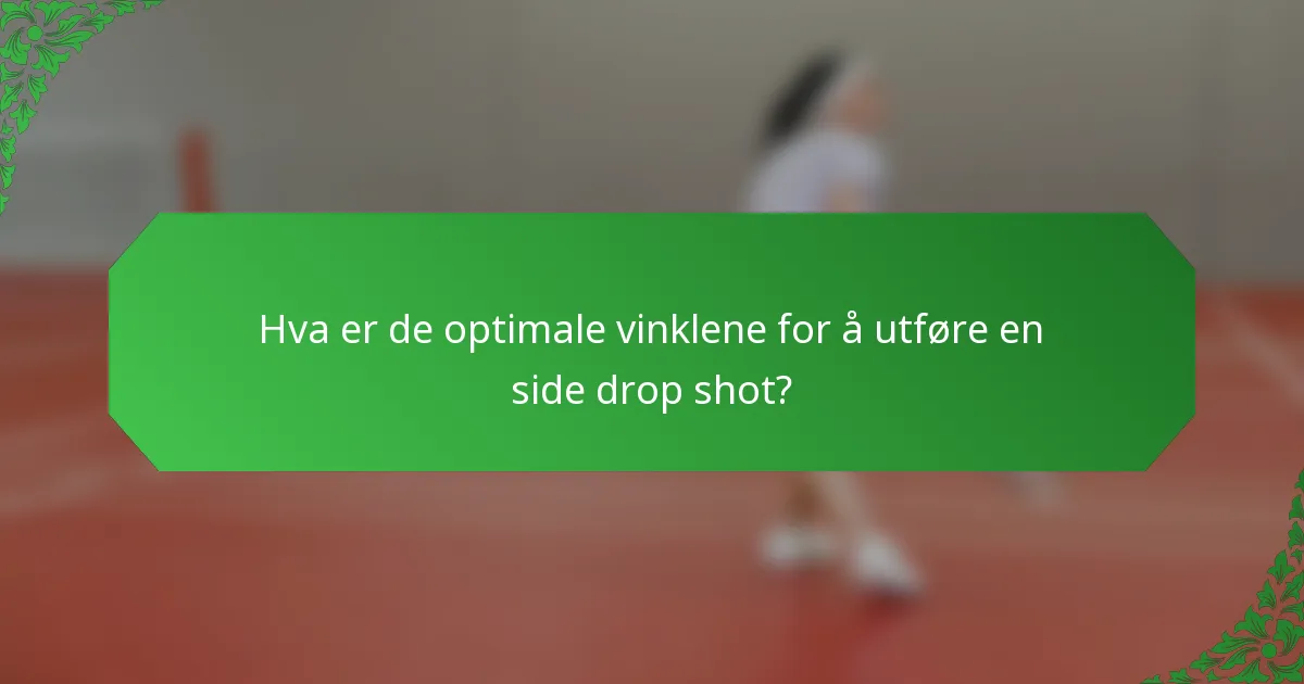 Hva er de optimale vinklene for å utføre en side drop shot?