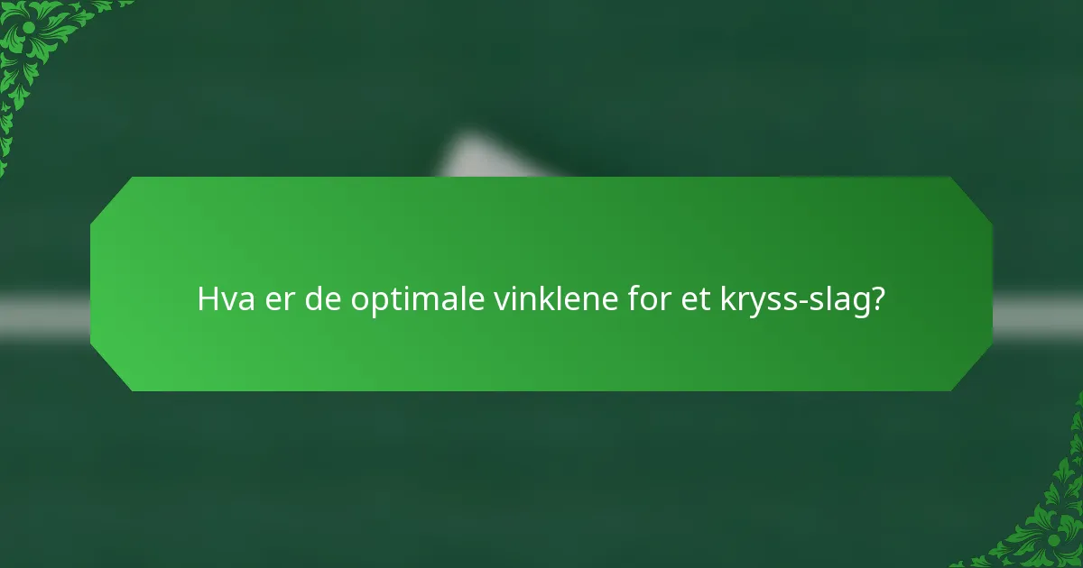 Hva er de optimale vinklene for et kryss-slag?