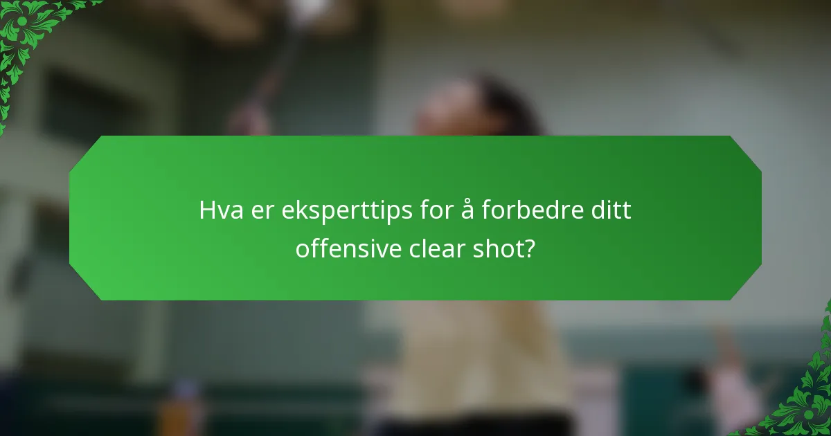 Hva er eksperttips for å forbedre ditt offensive clear shot?