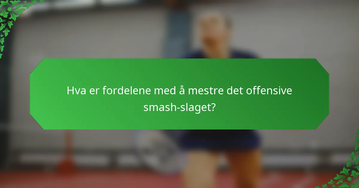 Hva er fordelene med å mestre det offensive smash-slaget?