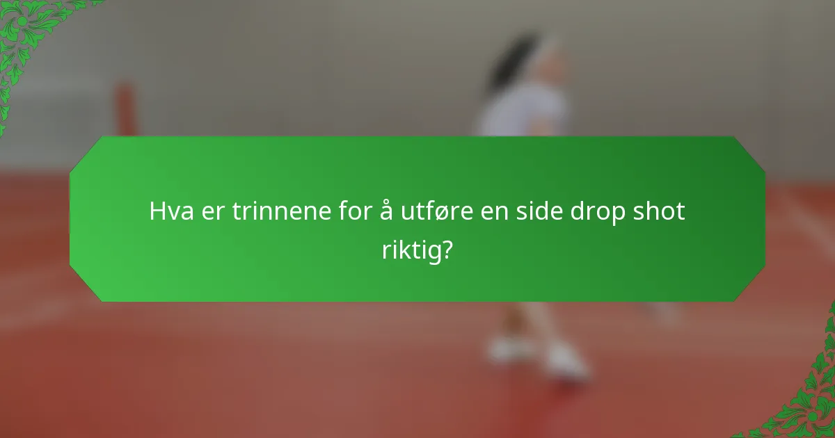 Hva er trinnene for å utføre en side drop shot riktig?