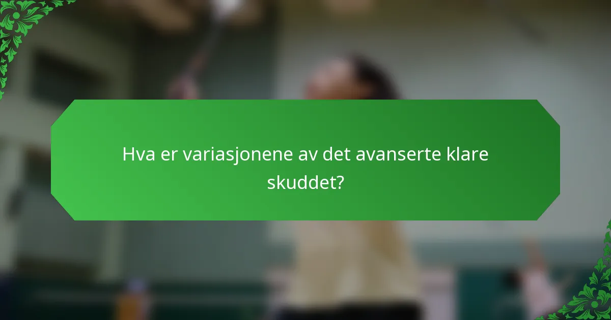 Hva er variasjonene av det avanserte klare skuddet?
