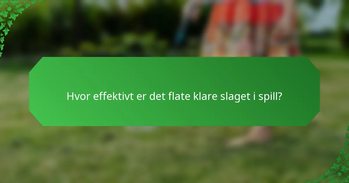 Hvor effektivt er det flate klare slaget i spill?