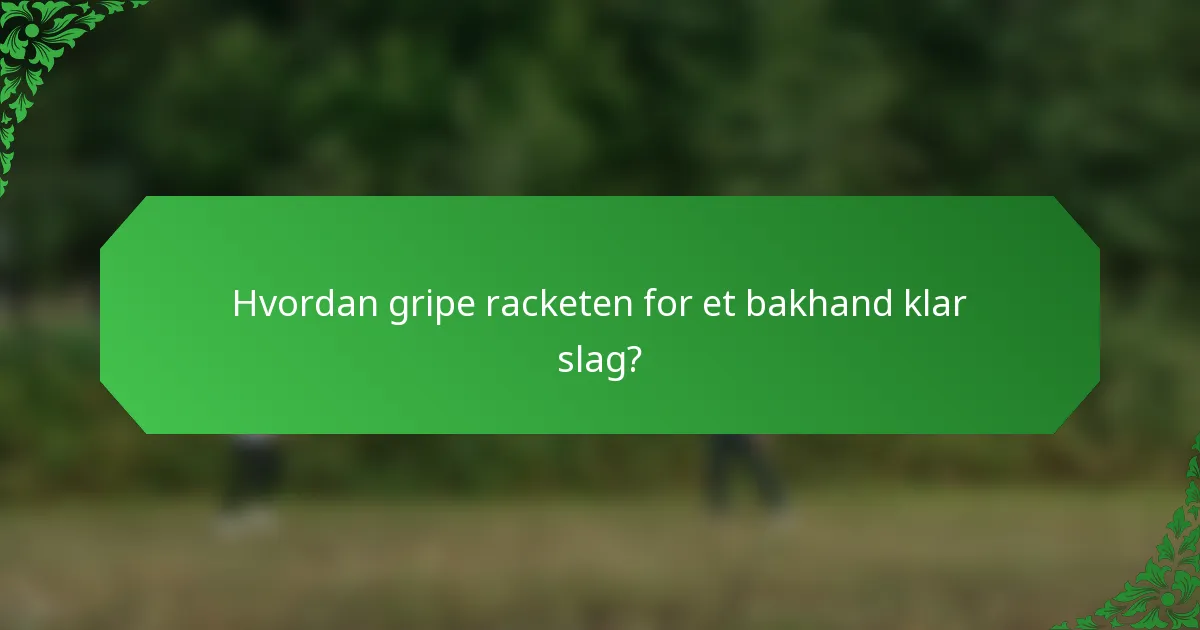 Hvordan gripe racketen for et bakhand klar slag?