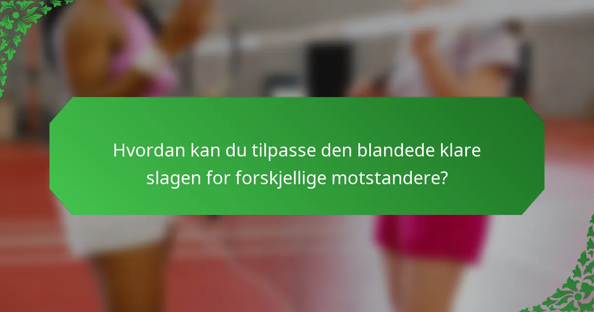 Hvordan kan du tilpasse den blandede klare slagen for forskjellige motstandere?