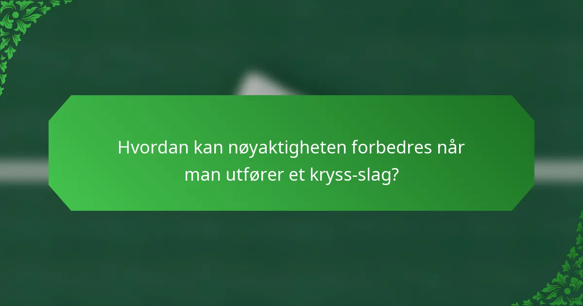 Hvordan kan nøyaktigheten forbedres når man utfører et kryss-slag?