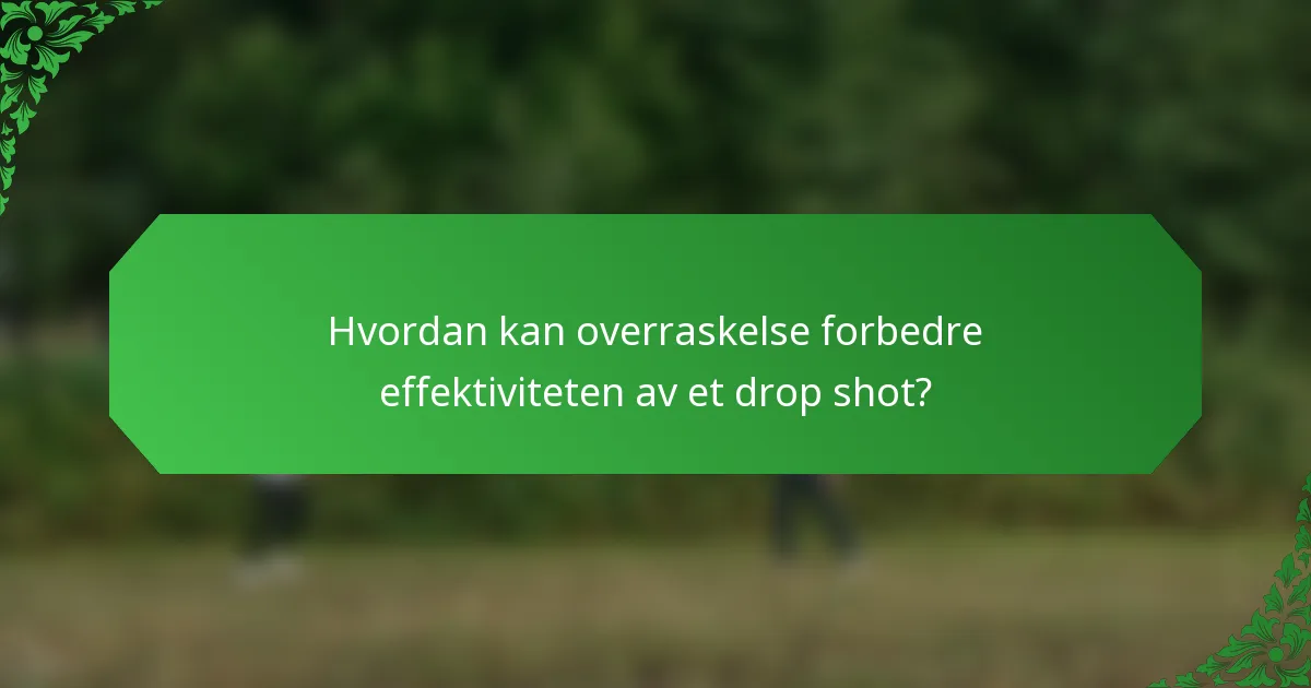 Hvordan kan overraskelse forbedre effektiviteten av et drop shot?