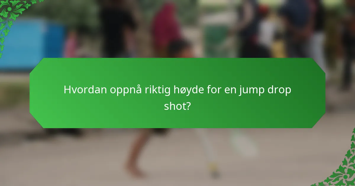 Hvordan oppnå riktig høyde for en jump drop shot?