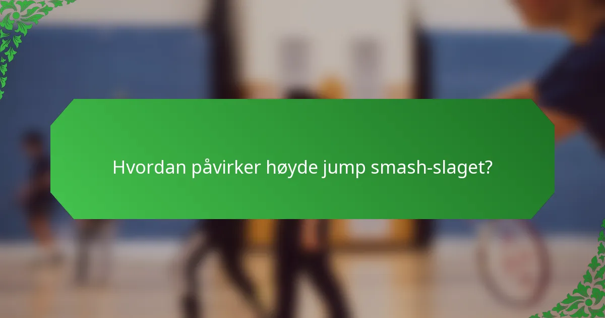 Hvordan påvirker høyde jump smash-slaget?