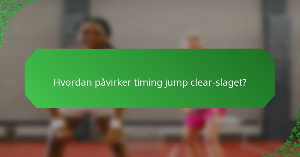 Hvordan påvirker timing jump clear-slaget?