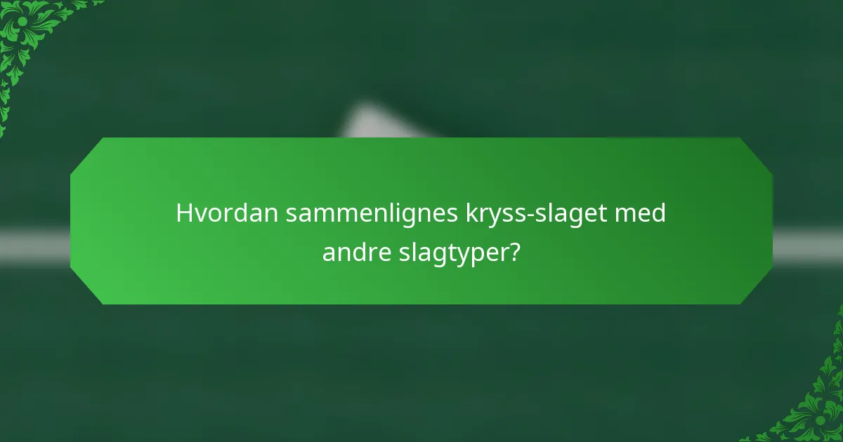 Hvordan sammenlignes kryss-slaget med andre slagtyper?