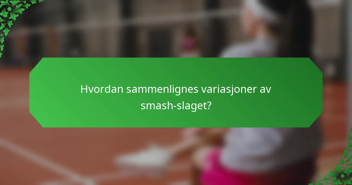 Hvordan sammenlignes variasjoner av smash-slaget?