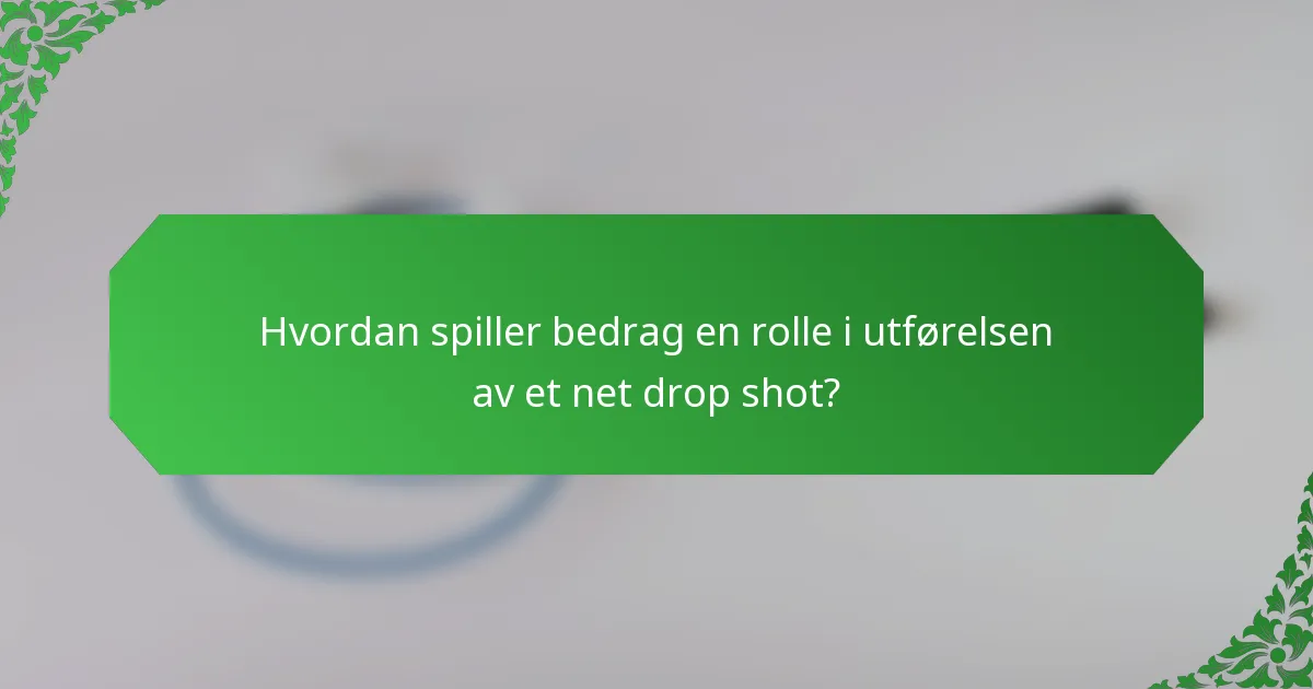 Hvordan spiller bedrag en rolle i utførelsen av et net drop shot?