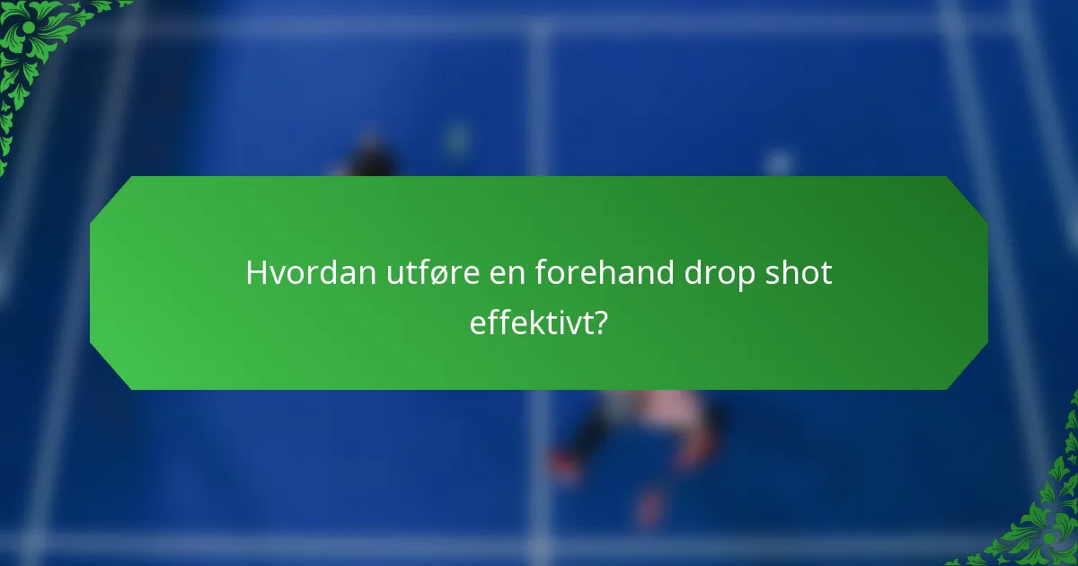 Hvordan utføre en forehand drop shot effektivt?