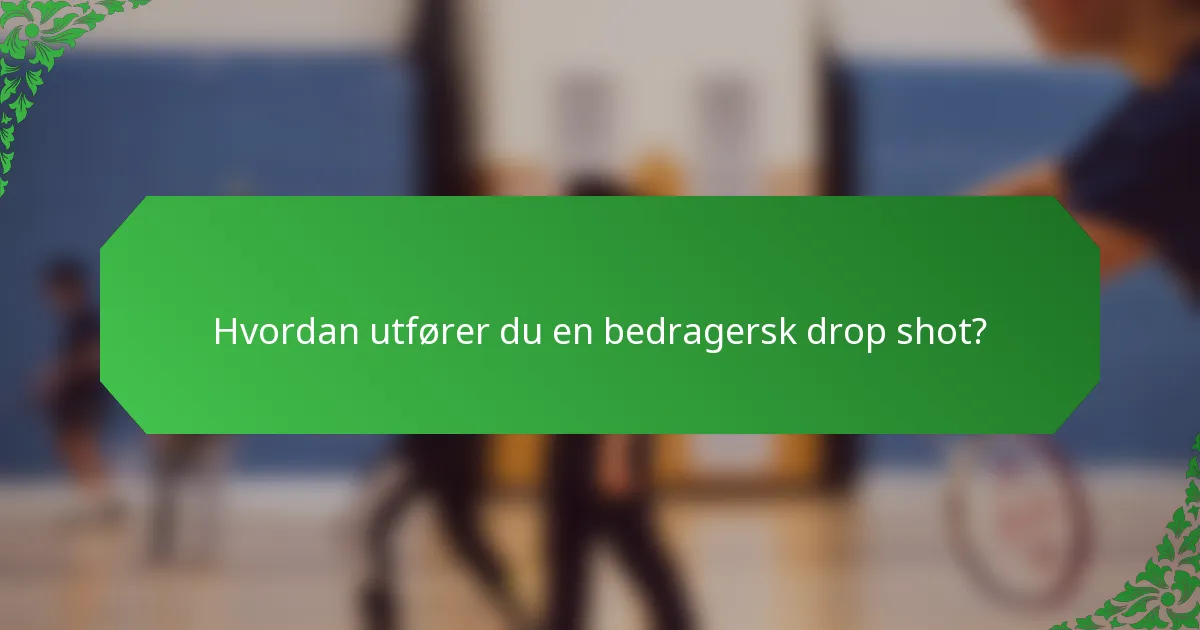 Hvordan utfører du en bedragersk drop shot?
