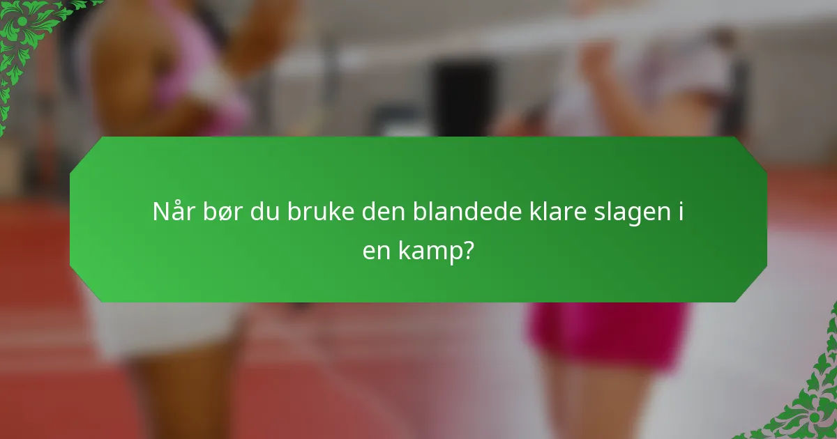 Når bør du bruke den blandede klare slagen i en kamp?