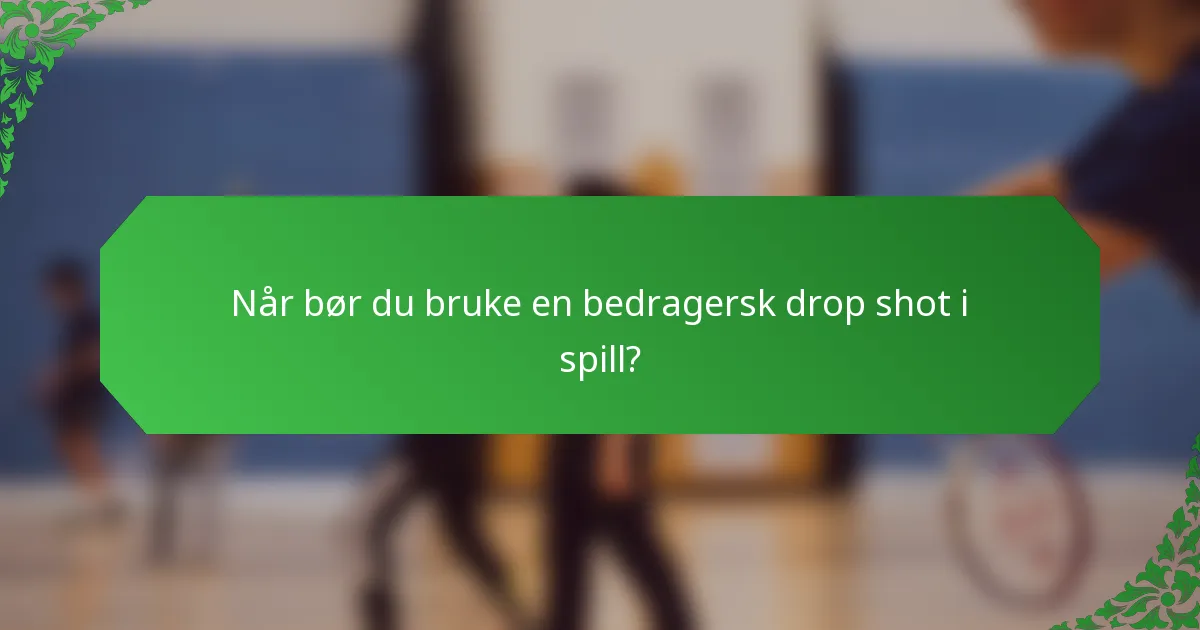 Når bør du bruke en bedragersk drop shot i spill?