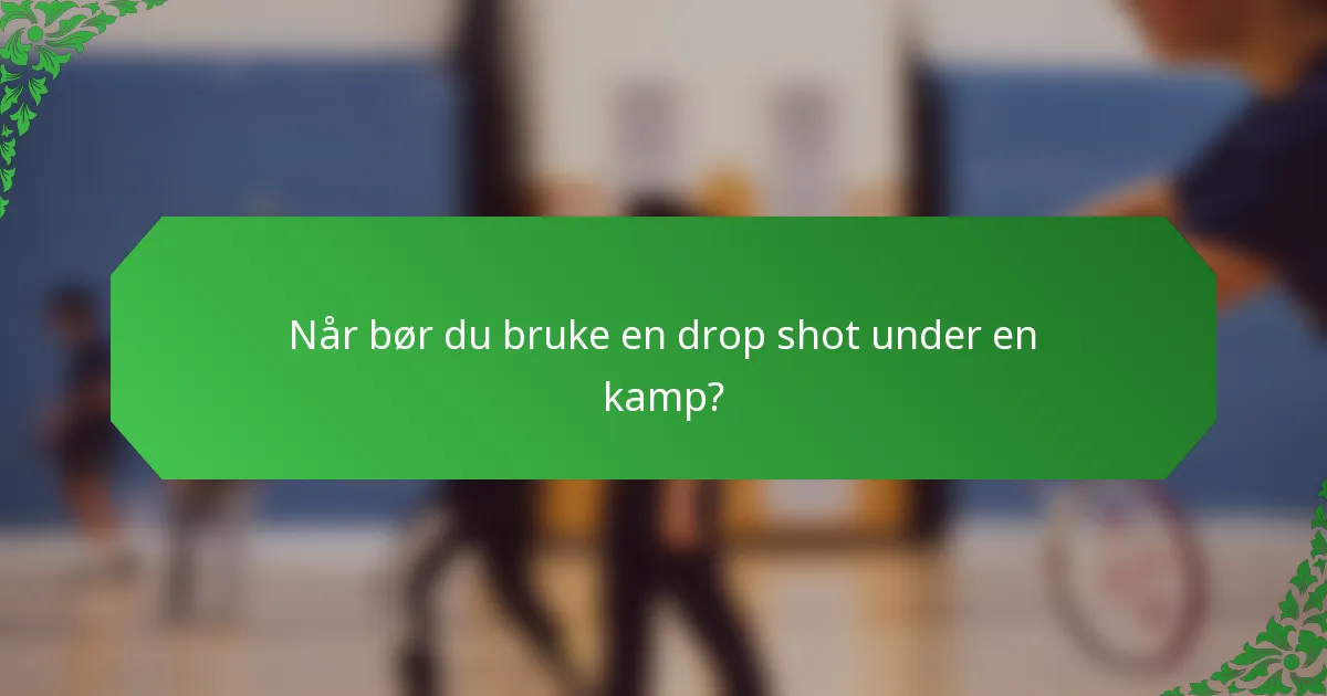 Når bør du bruke en drop shot under en kamp?