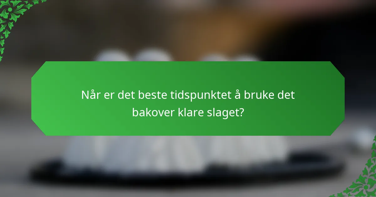 Når er det beste tidspunktet å bruke det bakover klare slaget?