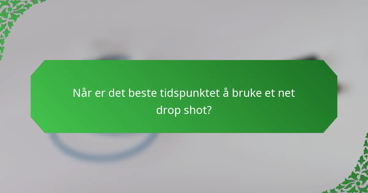 Når er det beste tidspunktet å bruke et net drop shot?